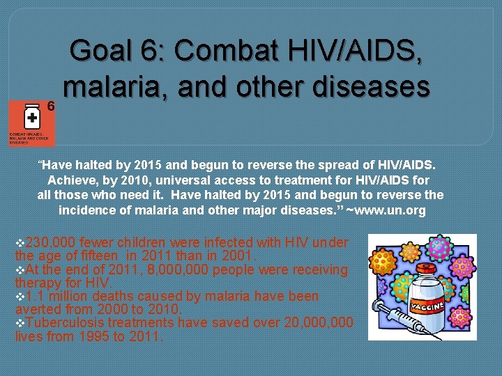Goal 6: Combat HIV/AIDS, malaria, and other diseases “Have halted by 2015 and begun