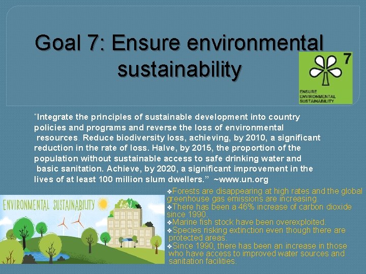 Goal 7: Ensure environmental sustainability “Integrate the principles of sustainable development into country policies