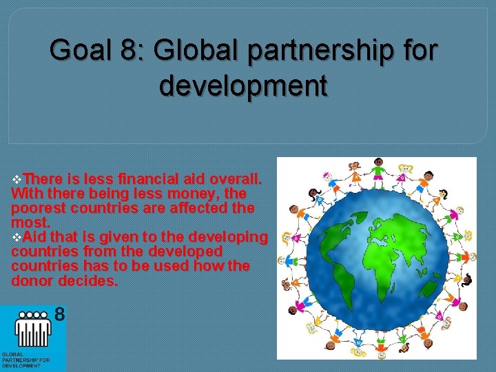 Goal 8: Global partnership for development v. There is less financial aid overall. With