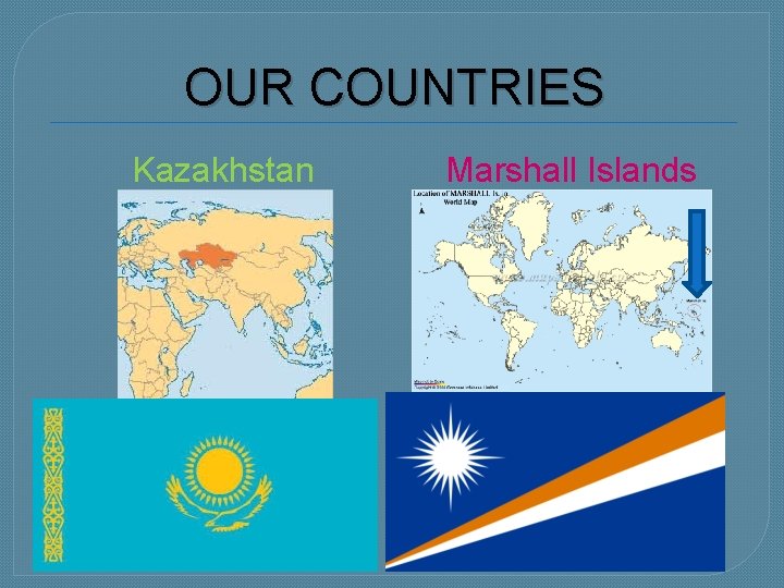 OUR COUNTRIES Kazakhstan Marshall Islands 