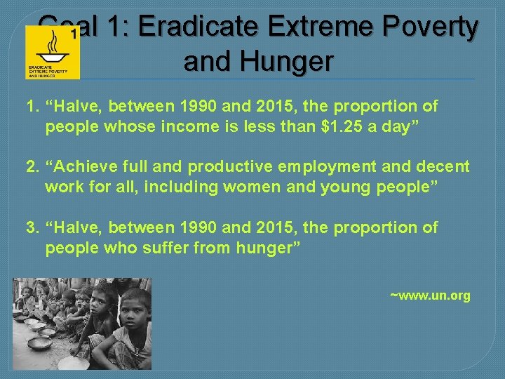 Goal 1: Eradicate Extreme Poverty and Hunger 1. “Halve, between 1990 and 2015, the