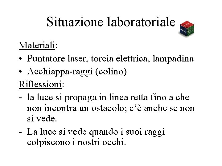 Situazione laboratoriale Materiali: • Puntatore laser, torcia elettrica, lampadina • Acchiappa-raggi (colino) Riflessioni: -