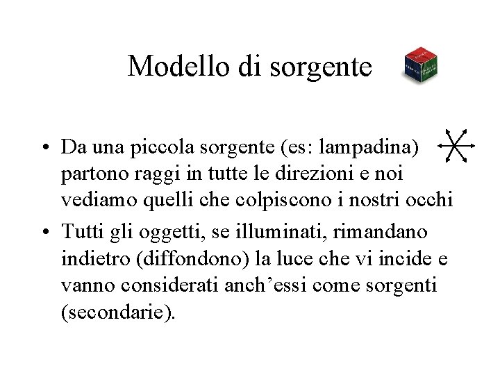 Modello di sorgente • Da una piccola sorgente (es: lampadina) partono raggi in tutte