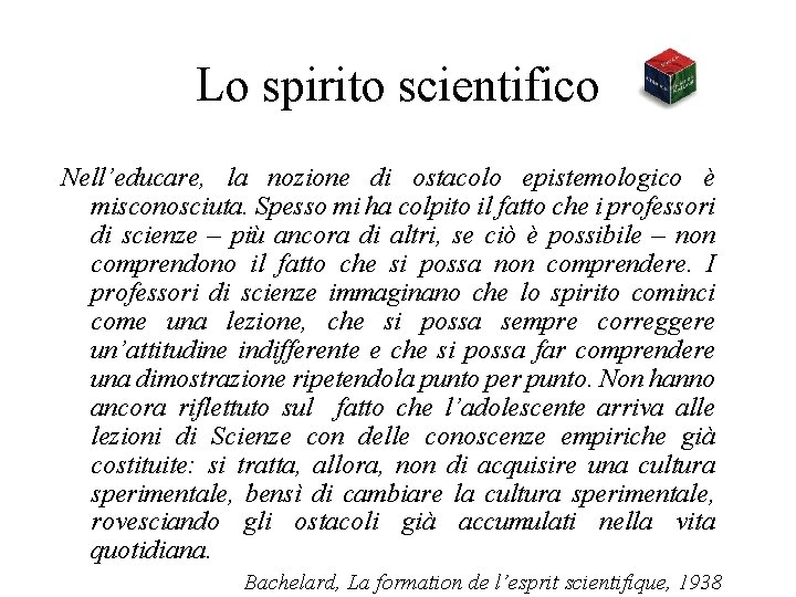 Lo spirito scientifico Nell’educare, la nozione di ostacolo epistemologico è misconosciuta. Spesso mi ha