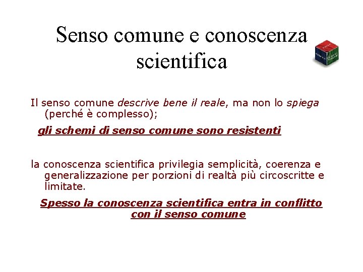 Senso comune e conoscenza scientifica Il senso comune descrive bene il reale, ma non