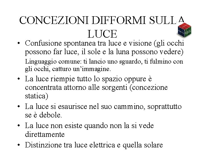 CONCEZIONI DIFFORMI SULLA LUCE • Confusione spontanea tra luce e visione (gli occhi possono