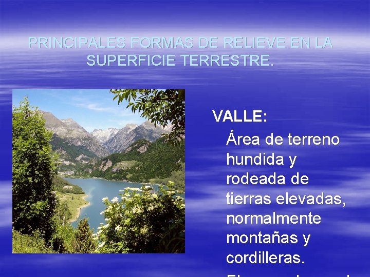 PRINCIPALES FORMAS DE RELIEVE EN LA SUPERFICIE TERRESTRE. VALLE: Área de terreno hundida y