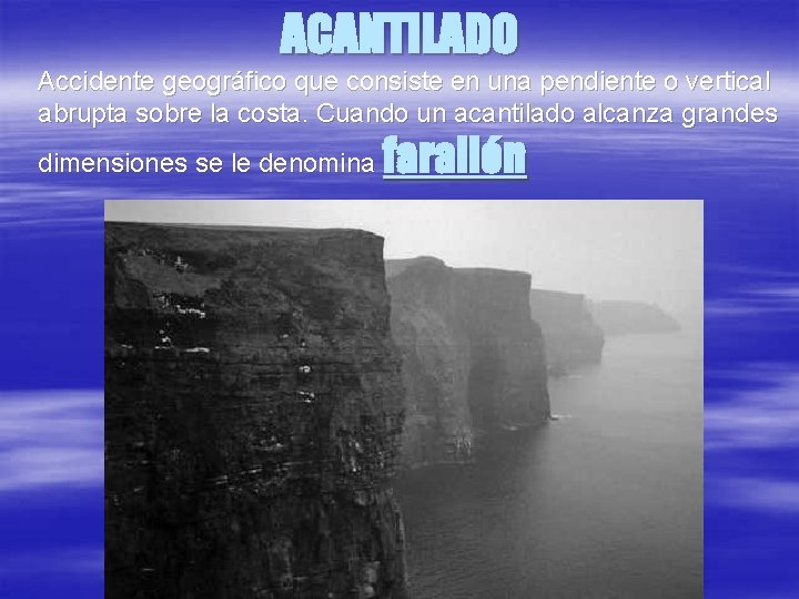 ACANTILADO Accidente geográfico que consiste en una pendiente o vertical abrupta sobre la costa.