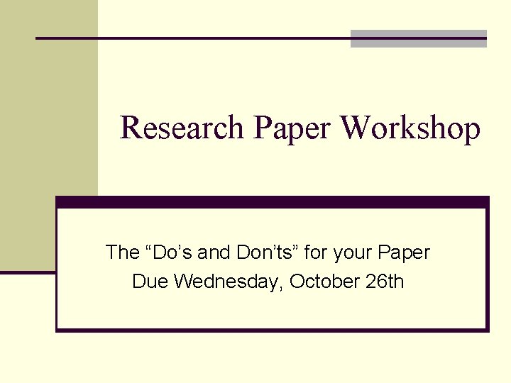 Research Paper Workshop The “Do’s and Don’ts” for your Paper Due Wednesday, October 26