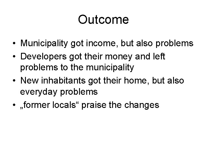 Outcome • Municipality got income, but also problems • Developers got their money and