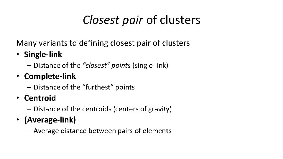 Closest pair of clusters Many variants to defining closest pair of clusters • Single-link