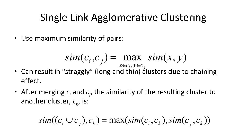 Single Link Agglomerative Clustering • Use maximum similarity of pairs: • Can result in
