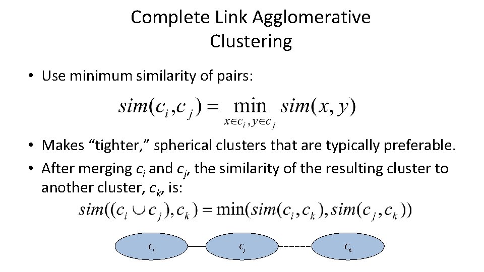 Complete Link Agglomerative Clustering • Use minimum similarity of pairs: • Makes “tighter, ”