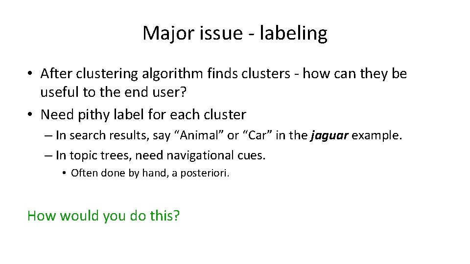 Major issue - labeling • After clustering algorithm finds clusters - how can they