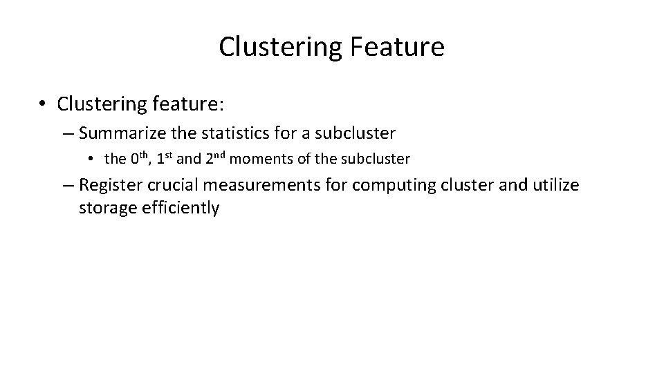 Clustering Feature • Clustering feature: – Summarize the statistics for a subcluster • the