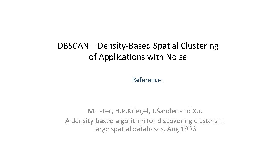 DBSCAN – Density-Based Spatial Clustering of Applications with Noise Reference: M. Ester, H. P.
