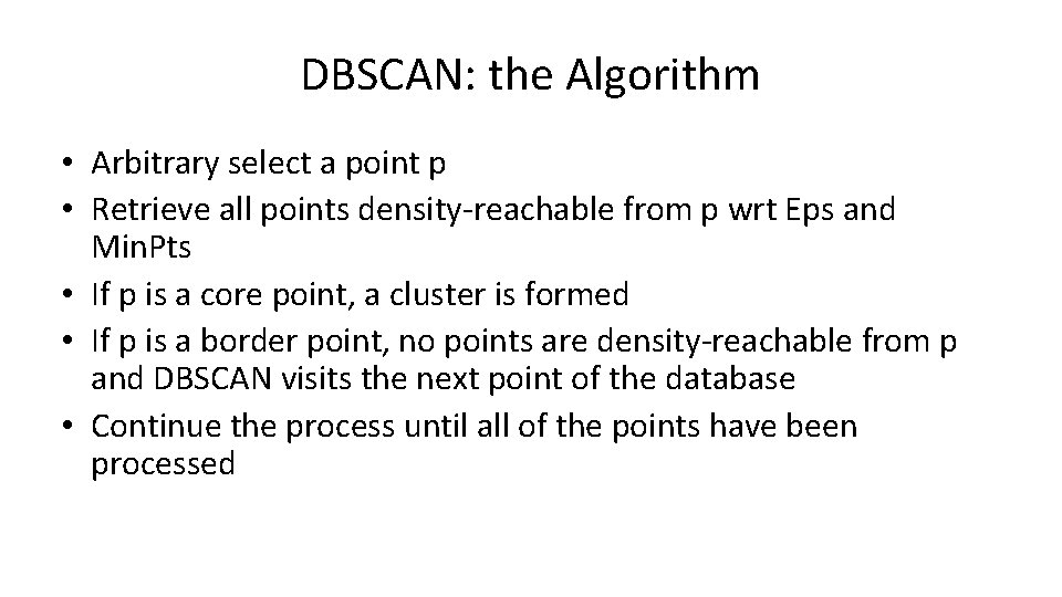 DBSCAN: the Algorithm • Arbitrary select a point p • Retrieve all points density-reachable