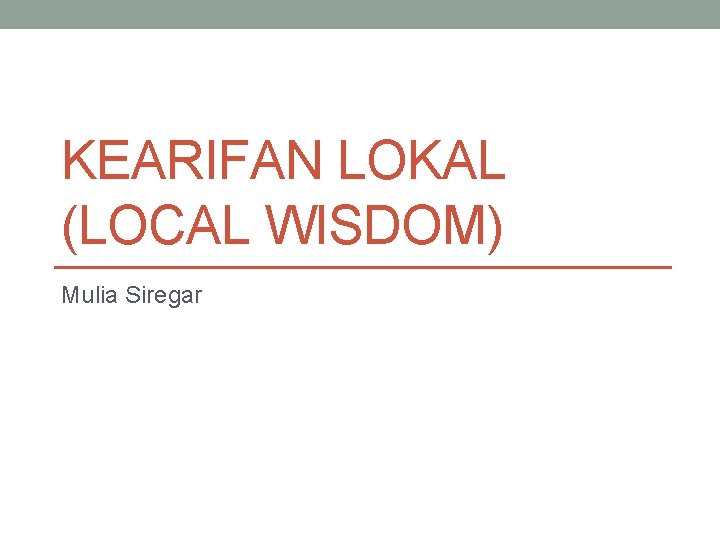 KEARIFAN LOKAL (LOCAL WISDOM) Mulia Siregar 