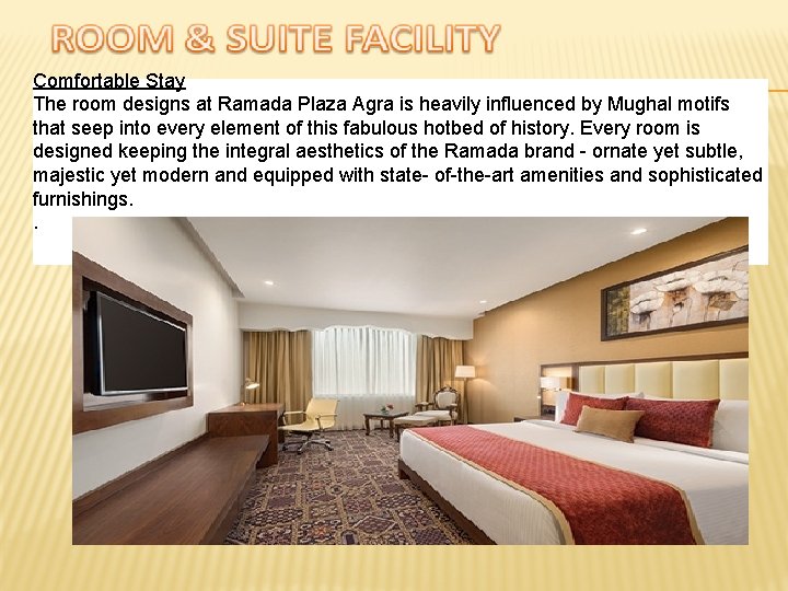 Comfortable Stay The room designs at Ramada Plaza Agra is heavily influenced by Mughal