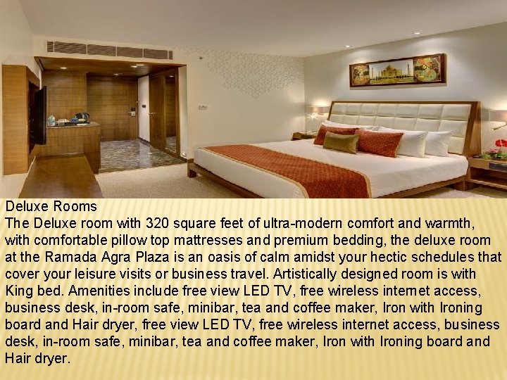 Deluxe Rooms The Deluxe room with 320 square feet of ultra-modern comfort and warmth,