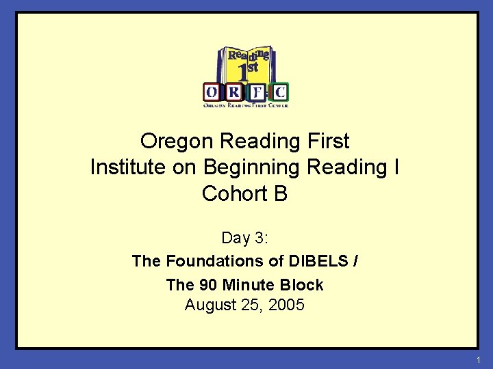 Oregon Reading First Institute on Beginning Reading I Cohort B Day 3: The Foundations