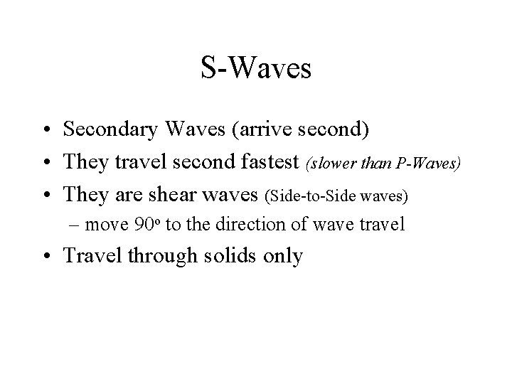 S-Waves • Secondary Waves (arrive second) • They travel second fastest (slower than P-Waves)