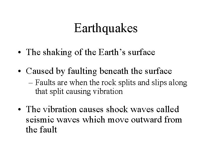 Earthquakes • The shaking of the Earth’s surface • Caused by faulting beneath the