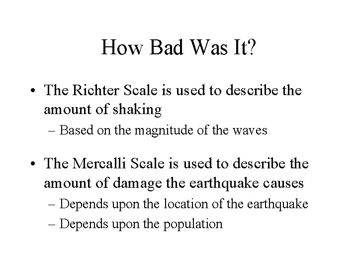 How Bad Was It? • The Richter Scale is used to describe the amount