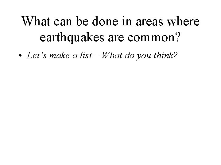 What can be done in areas where earthquakes are common? • Let’s make a