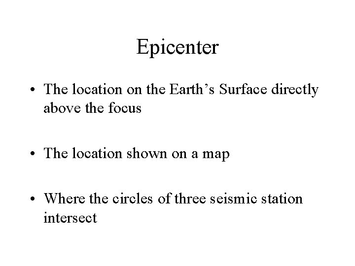 Epicenter • The location on the Earth’s Surface directly above the focus • The