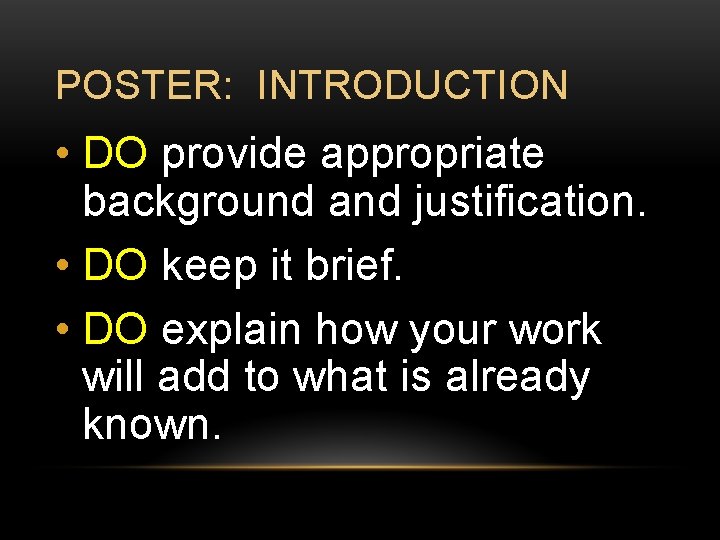POSTER: INTRODUCTION • DO provide appropriate background and justification. • DO keep it brief.