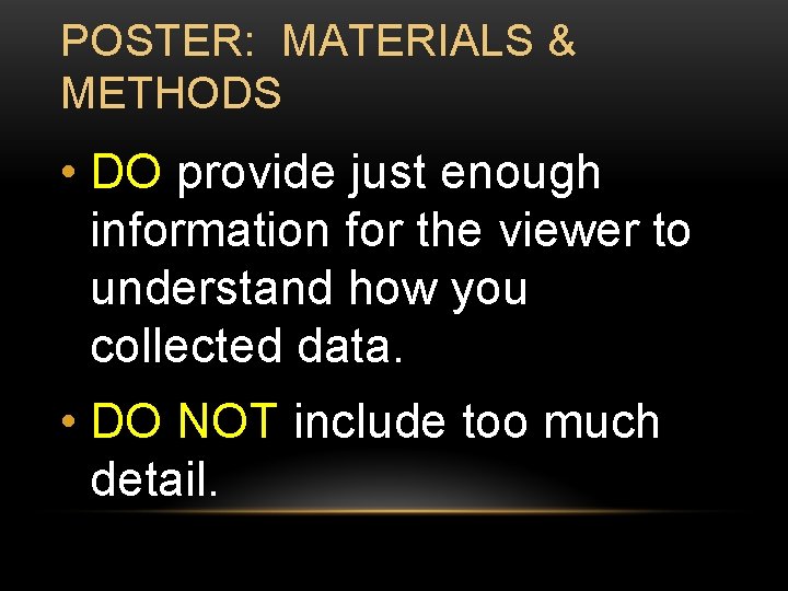 POSTER: MATERIALS & METHODS • DO provide just enough information for the viewer to