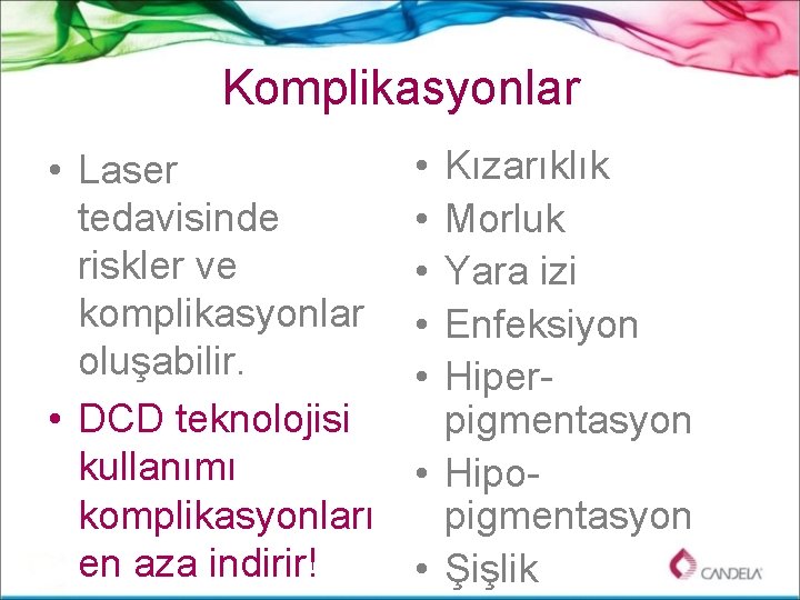 Komplikasyonlar • Laser tedavisinde riskler ve komplikasyonlar oluşabilir. • DCD teknolojisi kullanımı komplikasyonları en