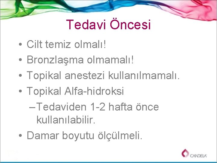 Tedavi Öncesi • • Cilt temiz olmalı! Bronzlaşma olmamalı! Topikal anestezi kullanılmamalı. Topikal Alfa-hidroksi