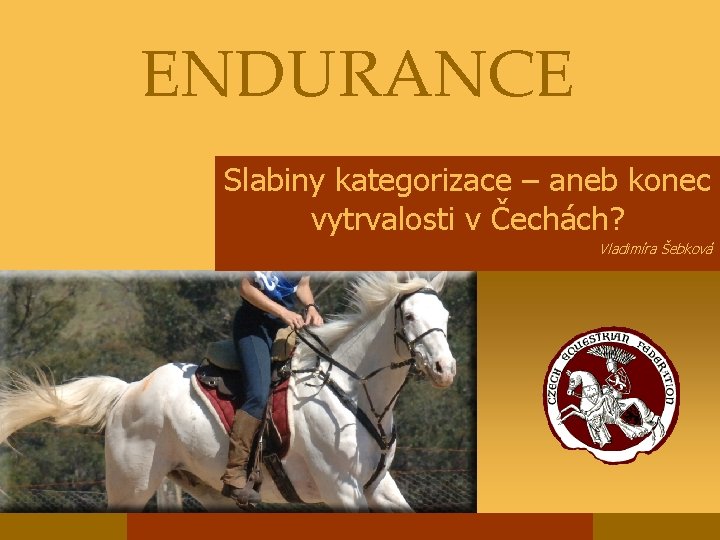 ENDURANCE Slabiny kategorizace – aneb konec vytrvalosti v Čechách? Vladimíra Šebková 