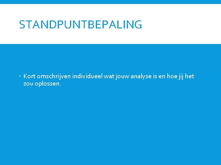 STANDPUNTBEPALING Kort omschrijven individueel wat jouw analyse is en hoe jij het zou oplossen.