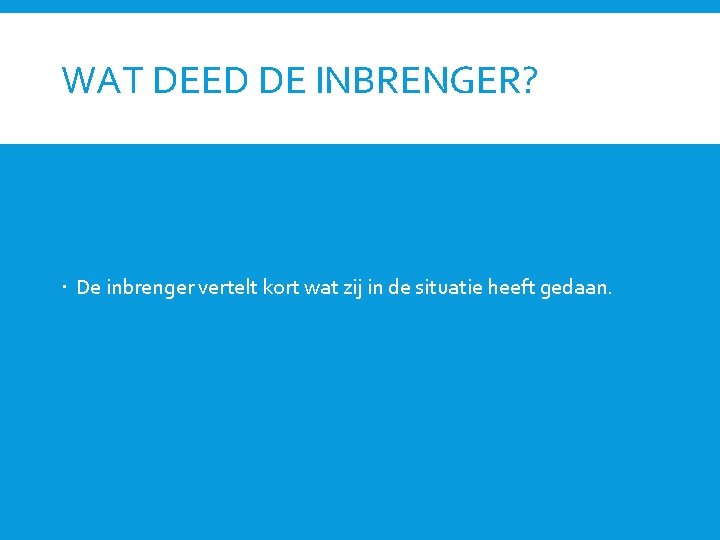 WAT DEED DE INBRENGER? De inbrenger vertelt kort wat zij in de situatie heeft