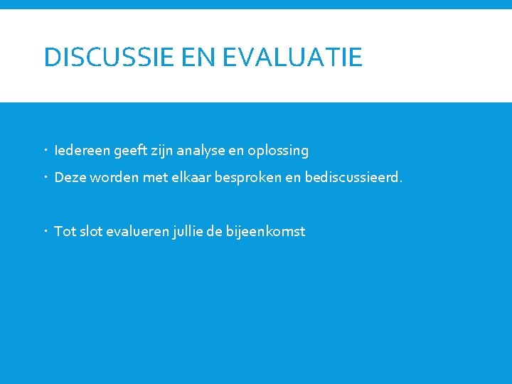 DISCUSSIE EN EVALUATIE Iedereen geeft zijn analyse en oplossing Deze worden met elkaar besproken