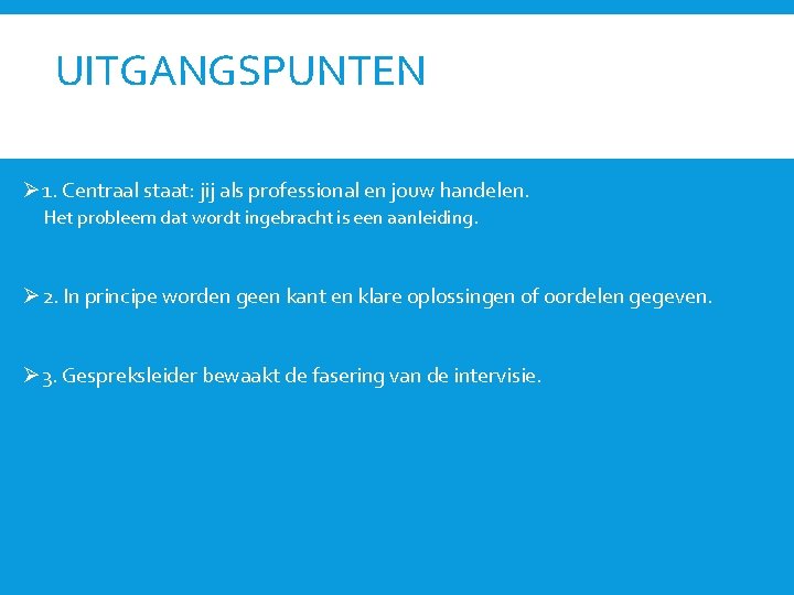 UITGANGSPUNTEN Ø 1. Centraal staat: jij als professional en jouw handelen. Het probleem dat