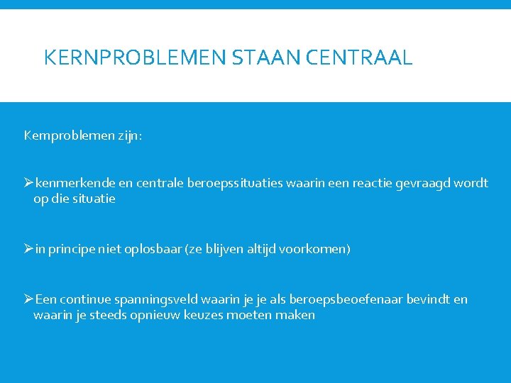 KERNPROBLEMEN STAAN CENTRAAL Kernproblemen zijn: Økenmerkende en centrale beroepssituaties waarin een reactie gevraagd wordt