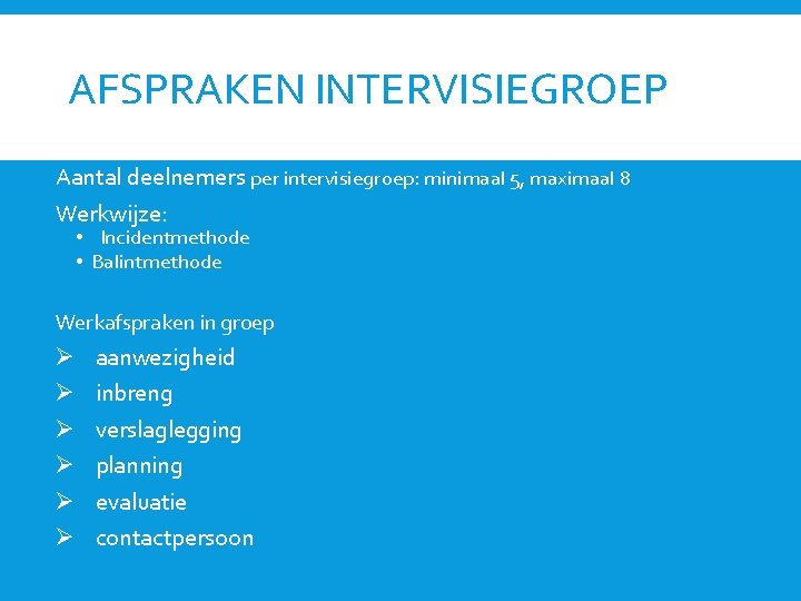 AFSPRAKEN INTERVISIEGROEP Aantal deelnemers per intervisiegroep: minimaal 5, maximaal 8 Werkwijze: • Incidentmethode •