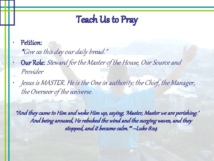 Teach Us to Pray • Petition: “Give us this day our daily bread. ”