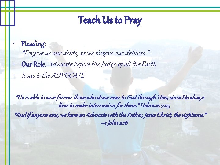 Teach Us to Pray • Pleading: “Forgive us our debts, as we forgive our
