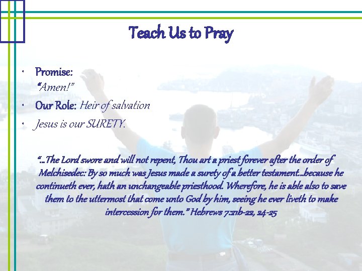 Teach Us to Pray • Promise: “Amen!” • Our Role: Heir of salvation •