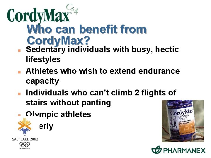 Who can benefit from Cordy. Max? n n n Sedentary individuals with busy, hectic