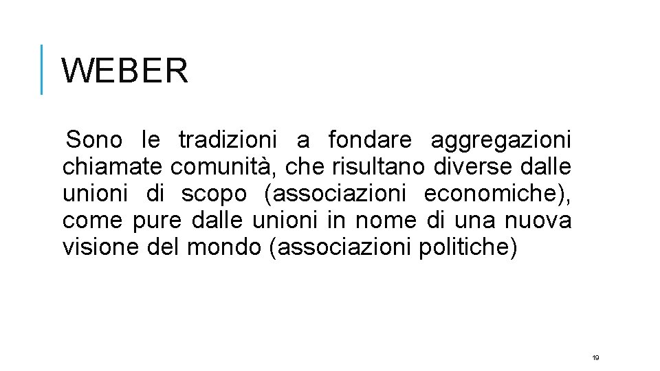 WEBER Sono le tradizioni a fondare aggregazioni chiamate comunità, che risultano diverse dalle unioni