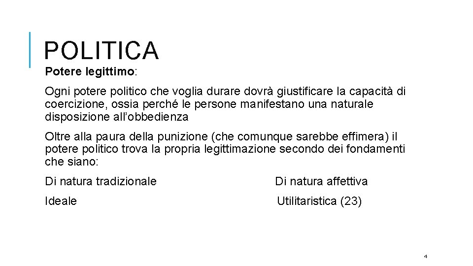 POLITICA Potere legittimo: Ogni potere politico che voglia durare dovrà giustificare la capacità di