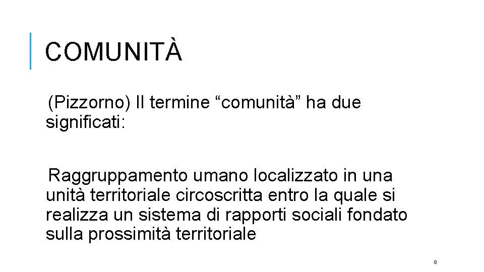 COMUNITÀ (Pizzorno) Il termine “comunità” ha due significati: Raggruppamento umano localizzato in una unità