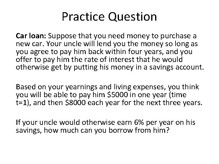 Practice Question Car loan: Suppose that you need money to purchase a new car.