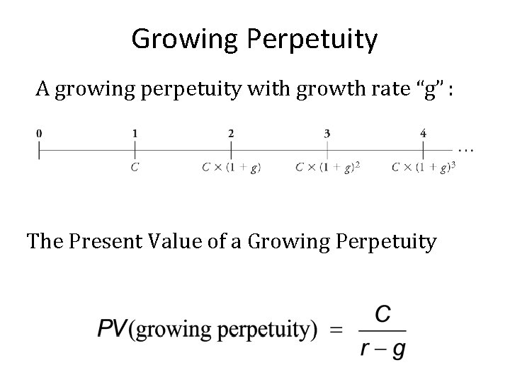 Growing Perpetuity A growing perpetuity with growth rate “g” : The Present Value of